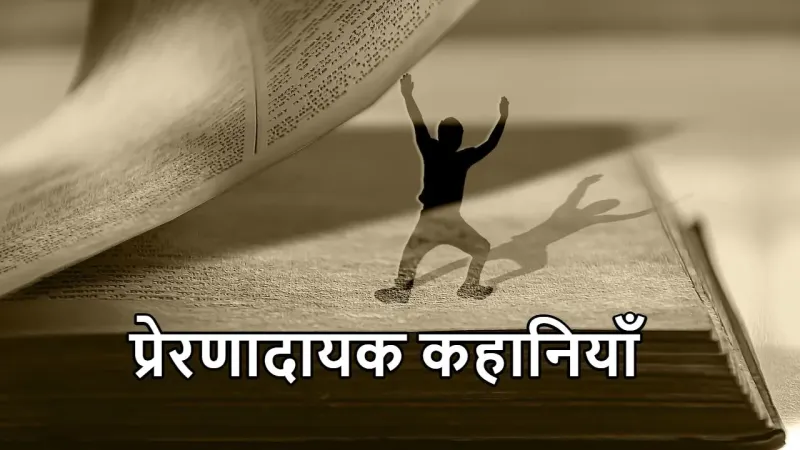 10 प्रेरणादायक कहानियाँ: जीवन में सकारात्मकता और सफलता के सूत्र (प्रेरणादायक लघु कथाएँ)